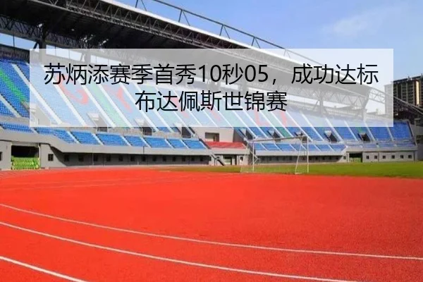 苏炳添赛季首秀10秒05，成功达标布达佩斯世锦赛