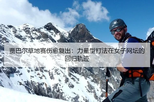 贾巴尔草地赛伤愈复出：力量型打法在女子网坛的回归轨迹